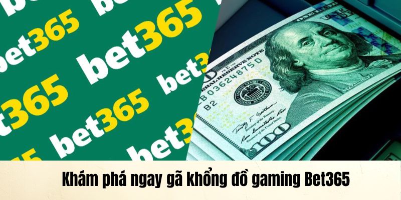 Khám phá ngay gã khổng đồ gaming Bet365