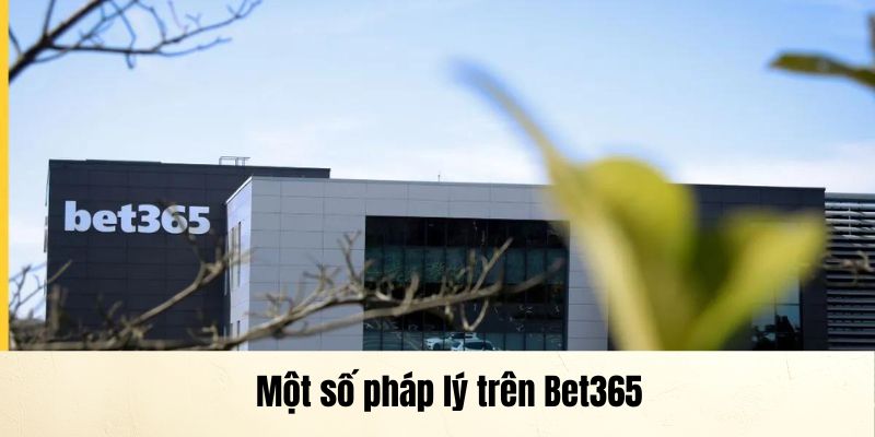 Những vấn đề pháp lý được Bet365 kiểm soát chặt chẽ